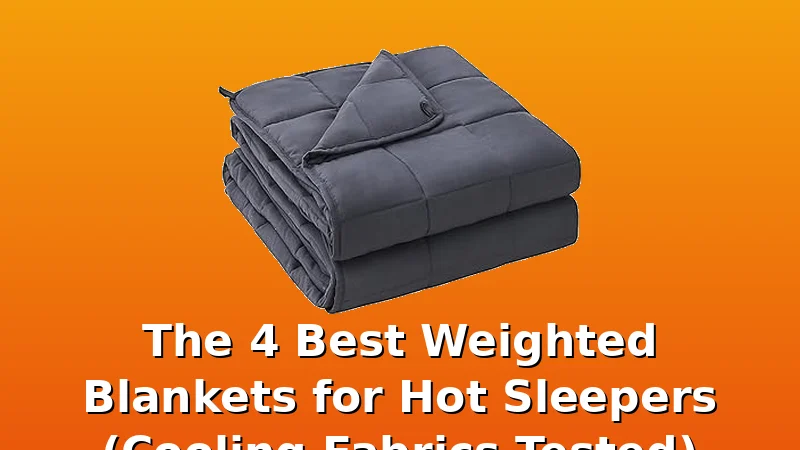 The 4 Best Weighted Blankets for Hot Sleepers (Cooling Fabrics Tested) - BlanketBench review with measurements and honest opinion
